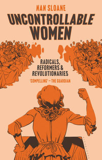 Uncontrollable Women : Radicals, Reformers and Revolutionaries - Nan Sloane