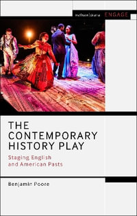 The Contemporary History Play : Staging English and American Pasts - Benjamin Poore