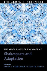 The Arden Research Handbook of Shakespeare and Adaptation : The Arden Shakespeare Handbooks - Diana E. Henderson