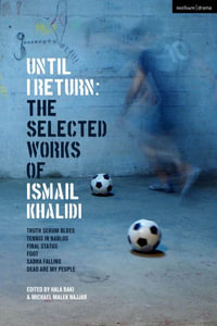 Until I Return : The Selected Plays of Ismail Khalidi - Ismail Khalidi