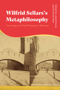 Wilfrid Sellars's Metaphilosophy : Two Images and the Philosophy in Between - Krisztian Pete