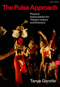 The Pulse Approach : Physical Improvisation for Theatre-makers and Directors - Tanya Gerstle