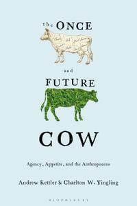 The Once and Future Cow : Agency, Appetite, and the Anthropocene - Andrew Kettler