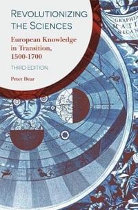 Revolutionizing the Sciences : European Knowledge in Transition, 1500-1700 - Peter  Dear