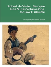 Robert de Vis©e : Baroque Lute Suites Volume One  for Low G Ukulele - Michael Walker