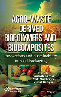 Agro-Waste Derived Biopolymers and Biocomposites : Innovations and Sustainability in Food Packaging - Santosh Kumar
