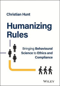 Humanizing Rules : Bringing Behavioural Science to Ethics and Compliance - Christian Hunt