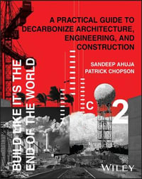 Build Like It's the End of the World : A Practical Guide to Decarbonize Architecture, Engineering, and Construction - Sandeep Ahuja