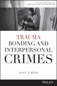 Trauma Bonding and Interpersonal Crimes : Psycho-Criminology of Crime, Mental Health, and the Law - Joan A. Reid