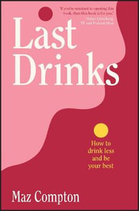 Last Drinks : How to Drink Less and Be Your Best - Maz Compton
