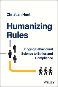 Humanizing Rules : Bringing Behavioural Science to Ethics and Compliance - Christian Hunt