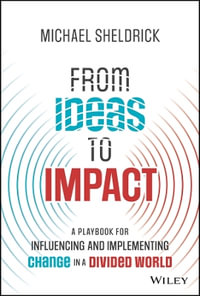 From Ideas to Impact : A Playbook for Influencing and Implementing Change in a Divided World - Michael Sheldrick