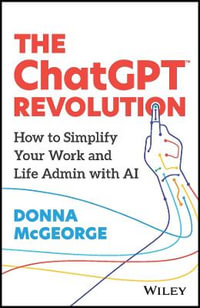 The ChatGPT Revolution : How to Simplify Your Work and Life Admin with AI - Donna McGeorge