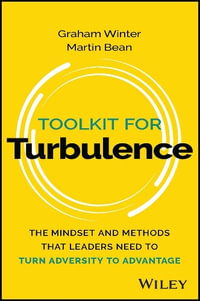 Toolkit for Turbulence : The Mindset and Methods That Leaders Need to Turn Adversity to Advantage - Graham Winter