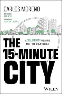 The 15-Minute City : A Solution to Saving Our Time and Our Planet - Carlos Moreno