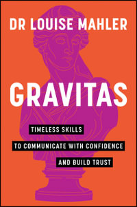 Gravitas : Timeless Skills to Communicate with Confidence and Build Trust - Louise Mahler