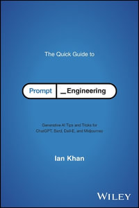 The Quick Guide to Prompt Engineering : Generative AI Tips and Tricks for ChatGPT, Bard, Dall-E, and Midjourney - Ian Khan