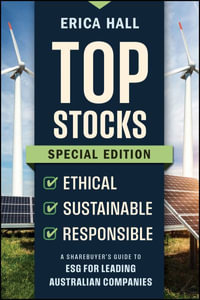 Top Stocks : Special Edition - Ethical, Sustainable, Responsible: A Sharebuyer's Guide to ESG for Leading Australian Companies - Erica Hall