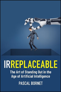 IRREPLACEABLE : The Art of Standing Out in the Age of Artificial Intelligence - Pascal Bornet