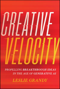 Creative Velocity : Propelling Breakthrough Ideas in the Age of Generative AI - Leslie Grandy