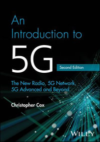 An Introduction to 5G : The New Radio, 5G Network, 5G Advanced and Beyond - Christopher Cox