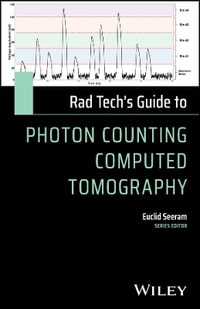 Rad Tech's Guide to Photon Counting Computed Tomography : Rad Tech's Guides' - Euclid Seeram