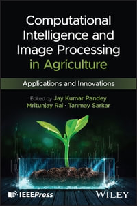 Computational Intelligence and Image Processing in Agriculture : Applications and Innovations - Jay Kumar Pandey