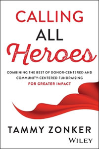 Calling All Heroes : Combining the Best of Donor-Centered and Community-Centered Fundraising for Greater Impact - Tammy Zonker