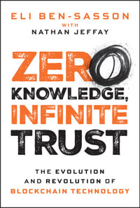 Zero Knowledge, Infinite Trust : The Evolution and Revolution of Blockchain Technology - Eli Ben-Sasson
