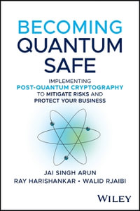 Becoming Quantum Safe : Protect Your Business and Mitigate Risks with Post-Quantum Cryptography and Crypto-Agility - Jai Singh Arun