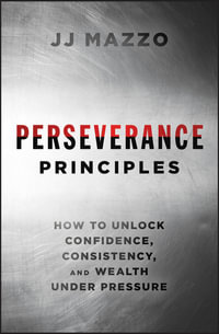 Perseverance Principles : How to Unlock Confidence, Consistency, and Wealth Under Pressure - J. J. Mazzo