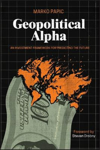 Geopolitical Alpha : An Investment Framework for Predicting the Future - Marko  Papic