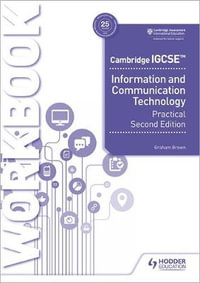 Cambridge IGCSE Information and Communication Technology Practical Workbook Second Edition : Hodder Education Group - Graham Brown