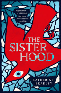 The Sisterhood : Big Brother is watching. But they won't see her coming. - Katherine Bradley