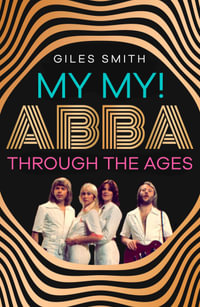 My My! : ABBA Through the Ages - Giles Smith