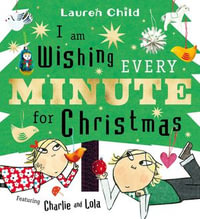I am Wishing Every Minute for Christmas : Charlie and Lola - Lauren Child
