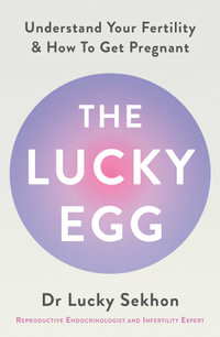 The Lucky Egg : Understand Your Fertility and How to Get Pregnant - Dr Dr Lucky Sekhon