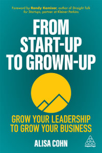 From Start-Up to Grown-Up : Grow Your Leadership to Grow Your Business - Alisa Cohn