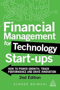 Financial Management for Technology Start-Ups : How to Power Growth, Track Performance and Drive Innovation - Alnoor Bhimani
