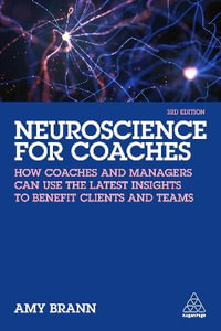 Neuroscience for Coaches : How coaches and managers can use the latest insights to benefit clients and teams - Amy Brann