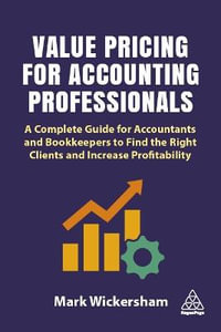 Value Pricing for Accounting Professionals : A Complete Guide for Accountants and Bookkeepers to Find the Right Clients and Increase Profitability - Mark Wickersham