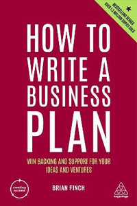 How to Write a Business Plan : Win Backing and Support for Your Ideas and Ventures - Brian Finch