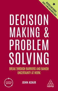 Decision Making and Problem Solving : Break Through Barriers and Banish Uncertainty at Work - John Adair