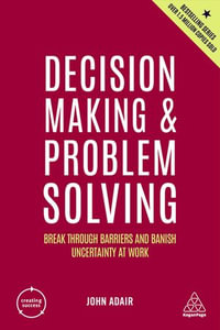 Decision Making and Problem Solving : Break Through Barriers and Banish Uncertainty at Work - John Adair