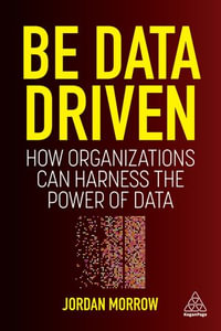 Be Data Driven : How Organizations Can Harness the Power of Data - Jordan Morrow