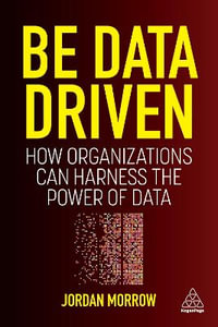 Be Data Driven : How Organizations Can Harness the Power of Data - Jordan Morrow