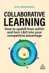 Collaborative Learning : How to Upskill from Within and Turn L &D into Your Competitive Advantage - Nick Hernandez