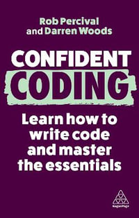 Confident Coding : Learn How to Code and Master the Essentials - Rob Percival