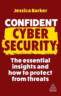 Confident Cyber Security : The Essential Insights and How to Protect from Threats - Dr Jessica Barker