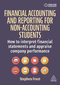 Financial Accounting and Reporting for Non-Accounting Students : How to Interpret Financial Statements and Appraise Company Performance - Stephen M. Frost